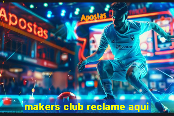 makers club reclame aqui